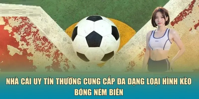 Nhà cái uy tín thường cung cấp đa dạng loại hình kèo bóng ném biên